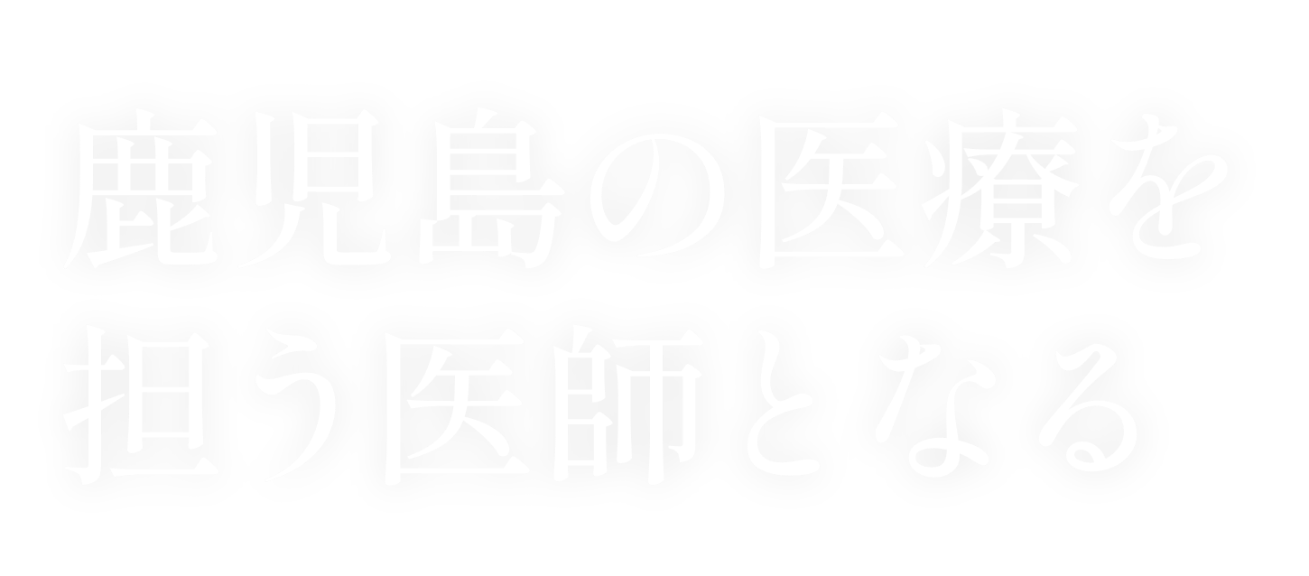 鹿児島の医療を担う医師となる